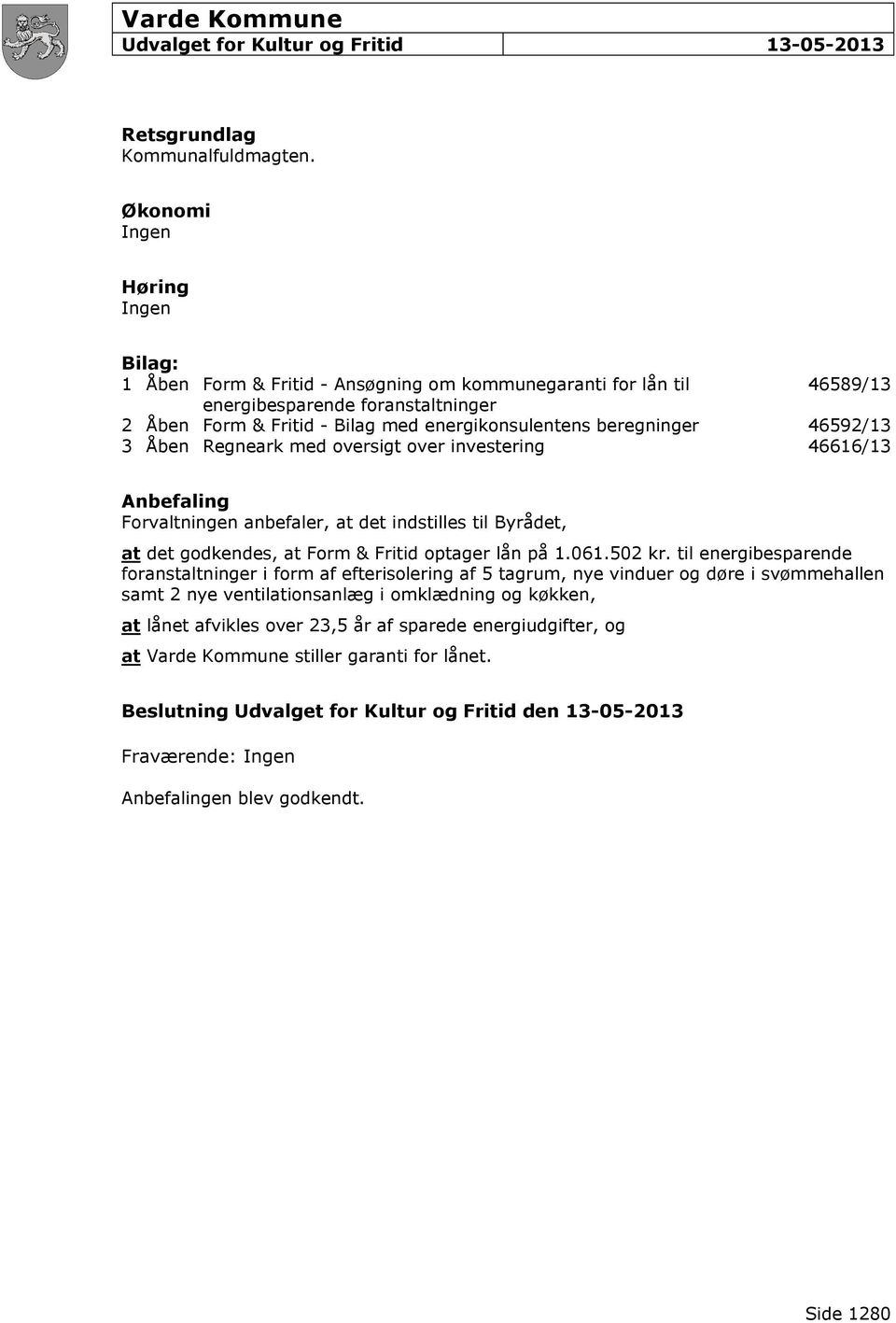 46592/13 3 Åben Regneark med oversigt over investering 46616/13 Anbefaling Forvaltningen anbefaler, at det indstilles til Byrådet, at det godkendes, at Form & Fritid optager lån på 1.061.502 kr.
