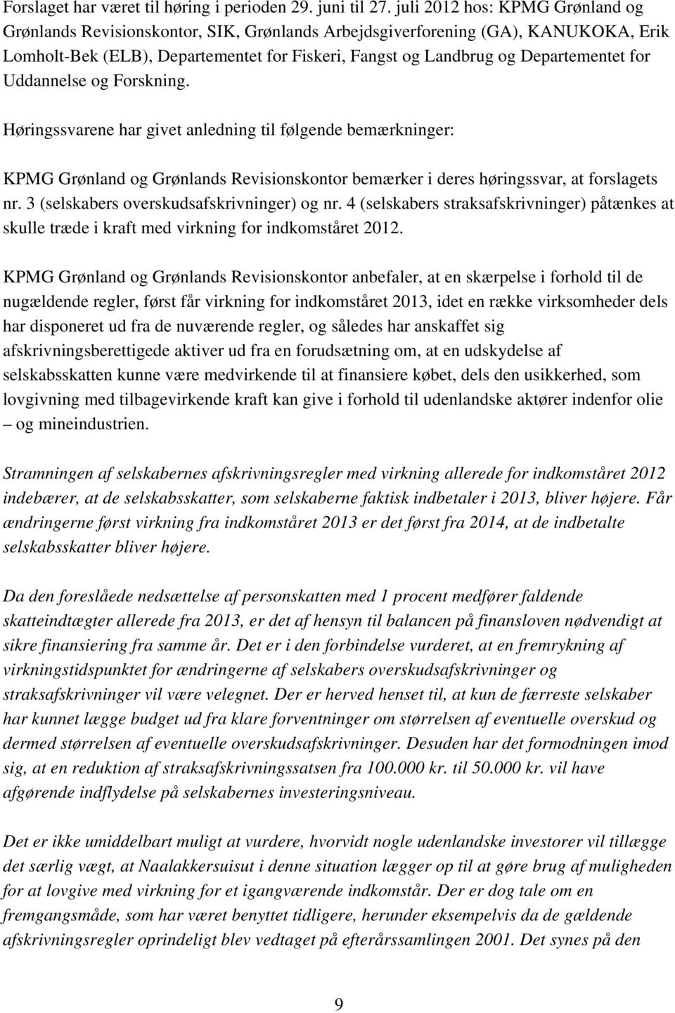 for Uddannelse og Forskning. Høringssvarene har givet anledning til følgende bemærkninger: KPMG Grønland og Grønlands Revisionskontor bemærker i deres høringssvar, at forslagets nr.