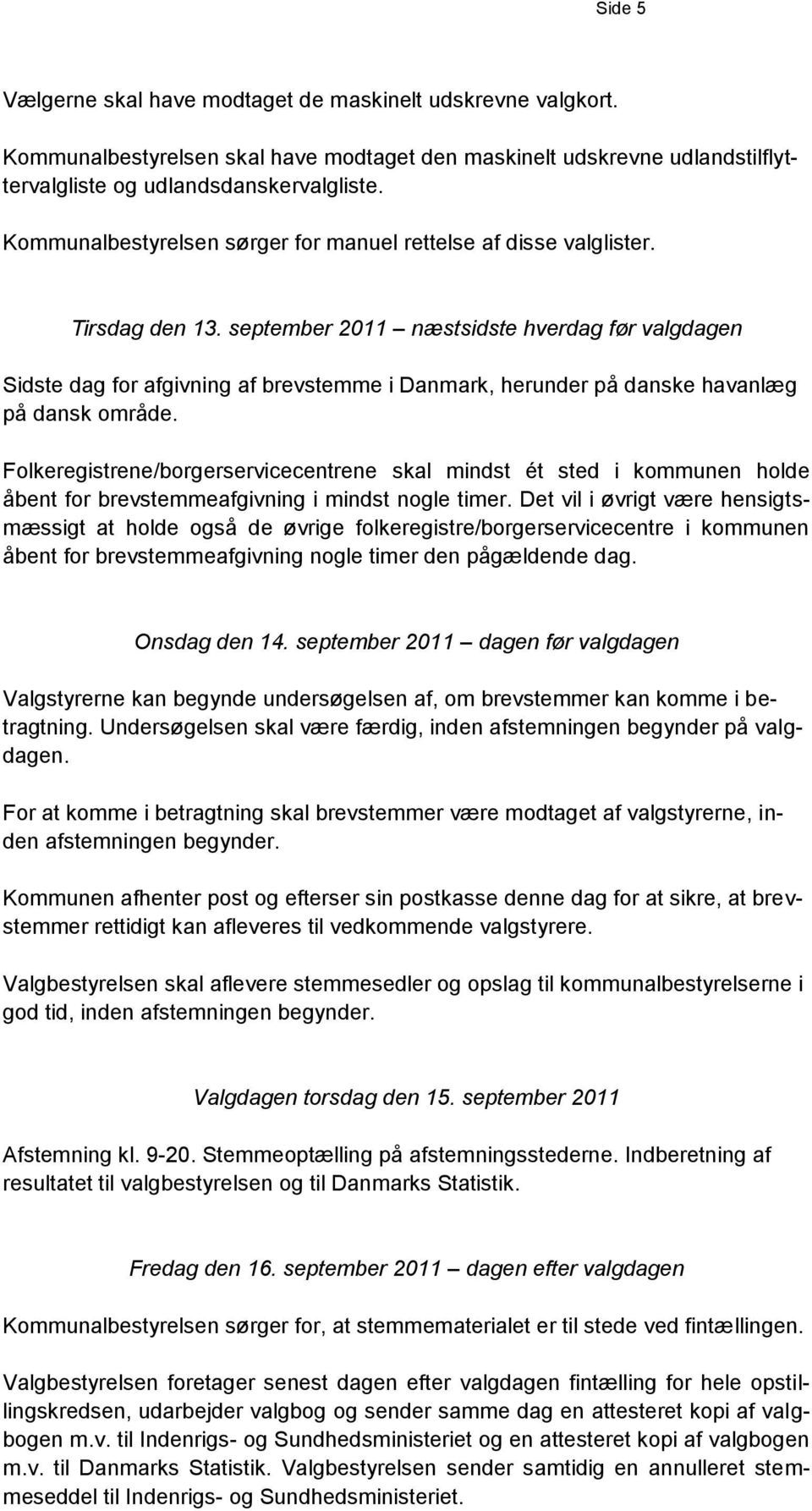 september 2011 næstsidste hverdag før valgdagen Sidste dag for afgivning af brevstemme i Danmark, herunder på danske havanlæg på dansk område.