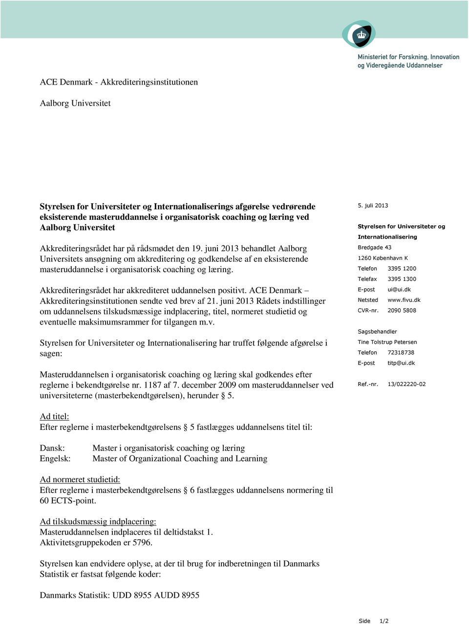 juni 2013 behandlet Aalborg Universitets ansøgning om akkreditering og godkendelse af en eksisterende masteruddannelse i organisatorisk coaching og læring.