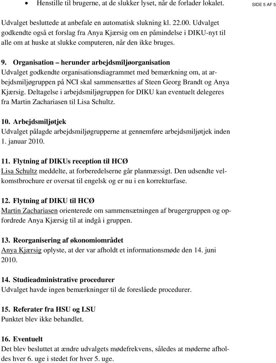 Organisation herunder arbejdsmiljøorganisation Udvalget godkendte organisationsdiagrammet med bemærkning om, at arbejdsmiljøgruppen på NCI skal sammensættes af Steen Georg Brandt og Anya Kjærsig.