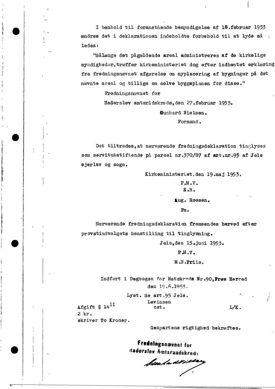 det nævnte areal og tillige om selve byggeplanen for disse." Fredningsnævnet for Haderslev amtsrådskreds,den 27.februar 1953. Sunhard Nielsen. Formand.