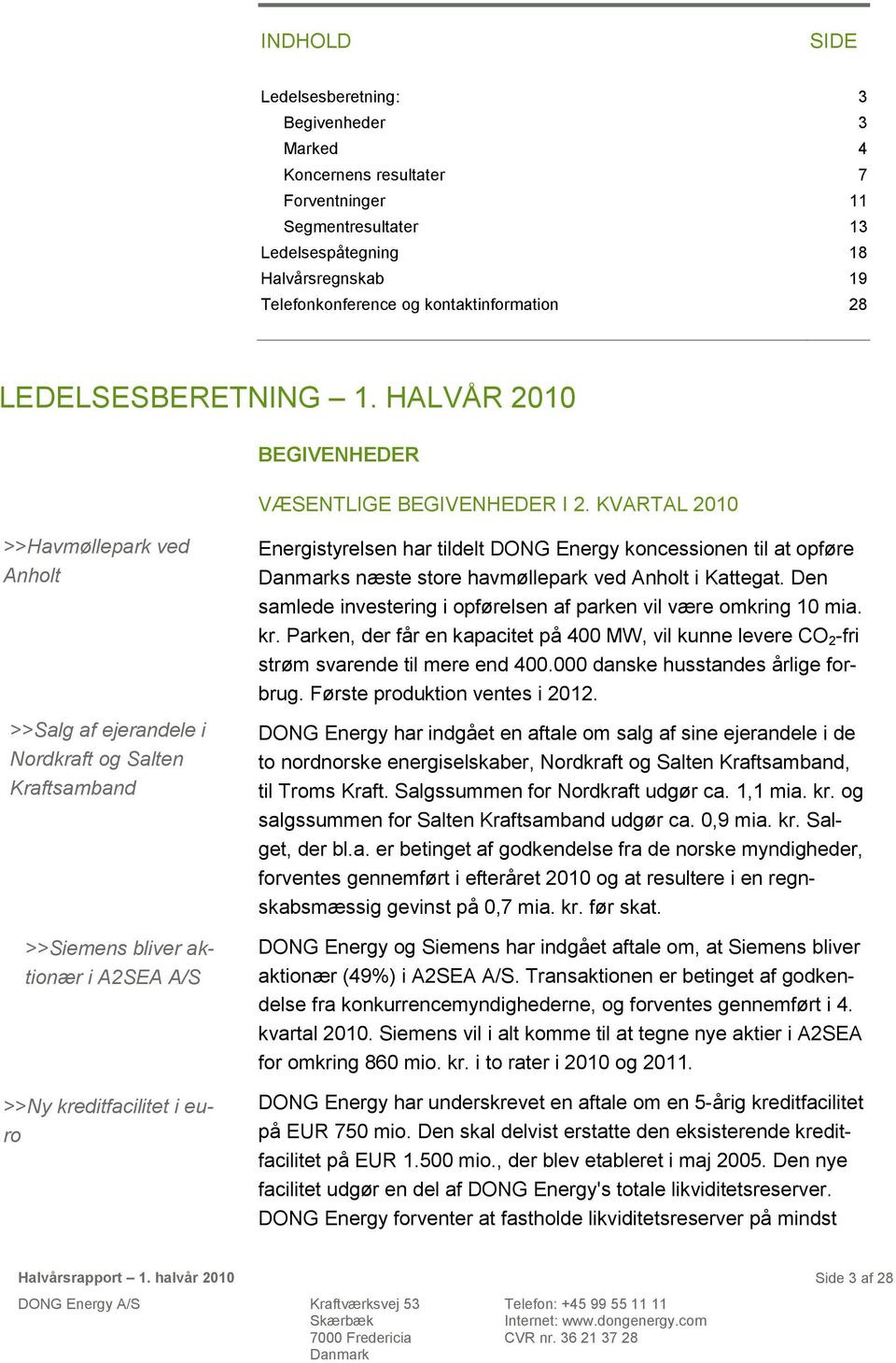 KVARTAL >>Havmøllepark ved Anholt >>Salg af ejerandele i Nordkraft og Salten Kraftsamband >>Siemens bliver aktionær i A2SEA A/S >>Ny kreditfacilitet i euro Energistyrelsen har tildelt DONG Energy