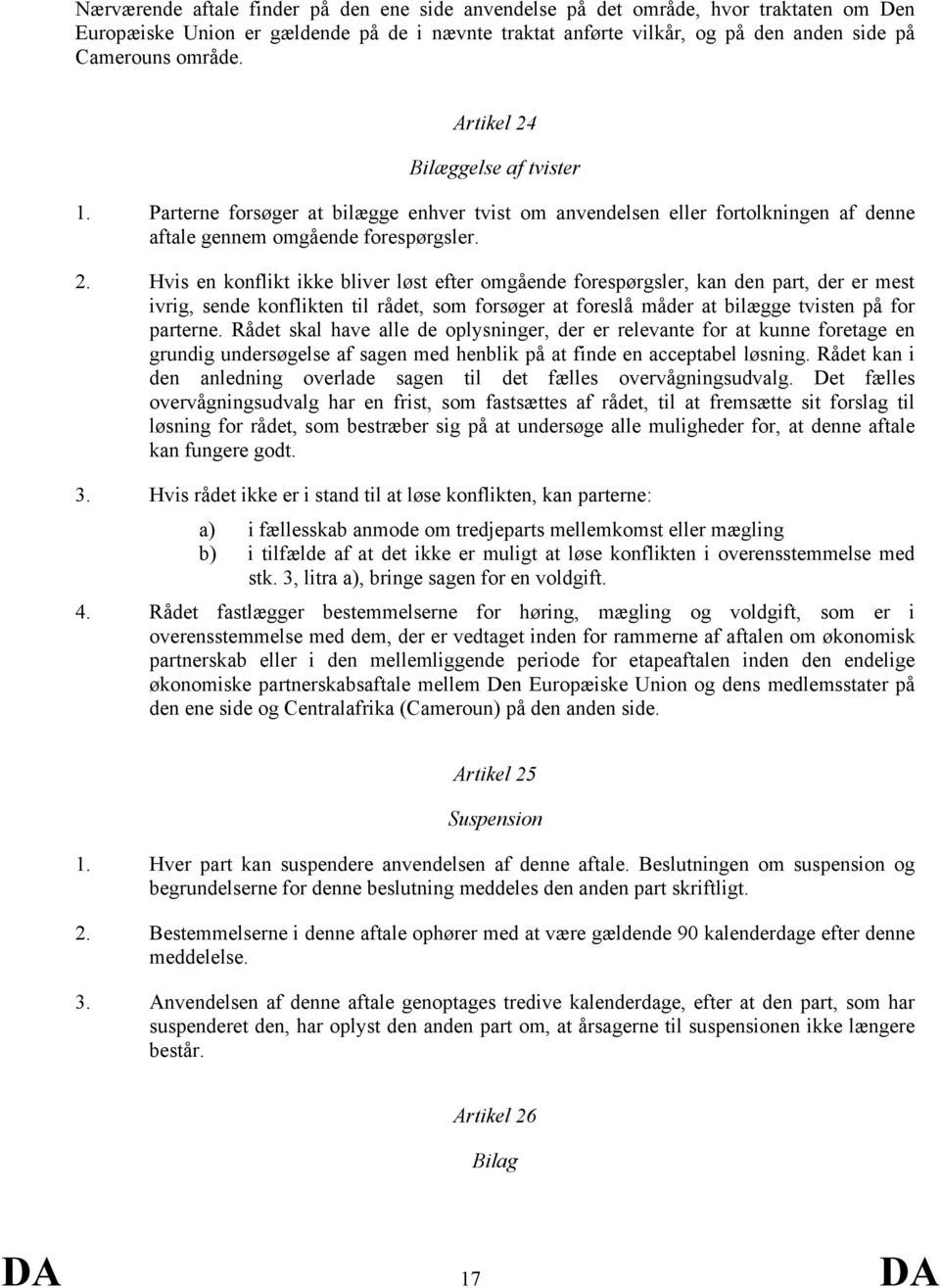 Bilæggelse af tvister 1. Parterne forsøger at bilægge enhver tvist om anvendelsen eller fortolkningen af denne aftale gennem omgående forespørgsler. 2.