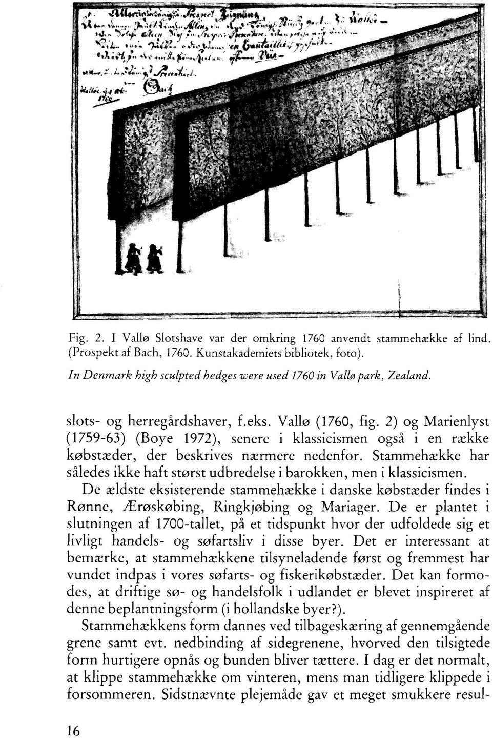 2) og Marienlyst (1759-63) (Boye 1972), senere i klassicismen også i en række købstæder, der beskrives nærmere nedenfor.