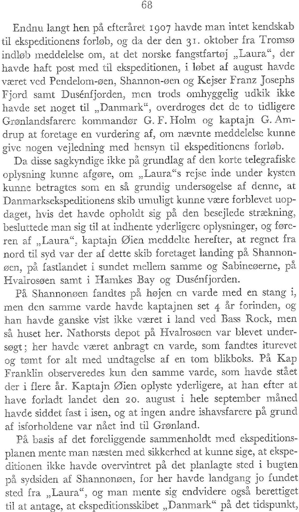 Josephs Fjord samt Dusénfjorden, men trods omhyggelig udkik ikke havde set noget til Danmark", overdroges det de to tidligere Grønlandsfarere kommandør G. F. Holm og kaptajn G.