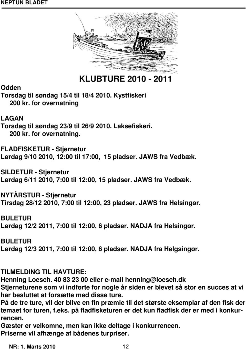 BULETUR Lørdag 12/2 2011, 7:00 til 12:00, 6 pladser. NADJA fra Helsingør. BULETUR Lørdag 12/3 2011, 7:00 til 12:00, 6 pladser. NADJA fra Helgsingør. TILMELDING TIL HAVTURE: Henning Loesch.