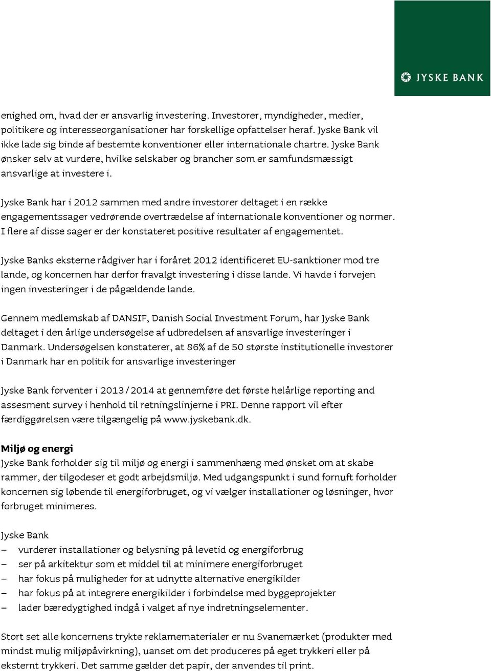 Jyske Bank ønsker selv at vurdere, hvilke selskaber og brancher som er samfundsmæssigt ansvarlige at investere i.