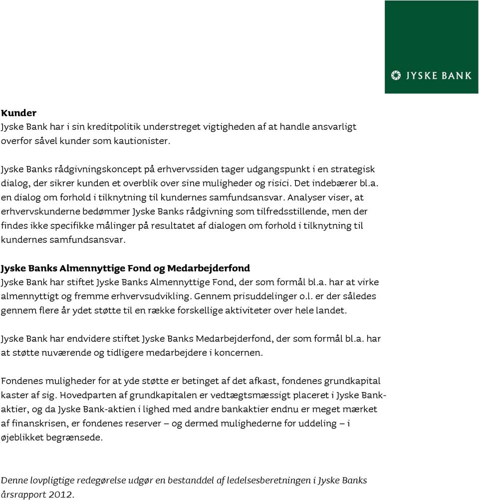 Analyser viser, at erhvervskunderne bedømmer Jyske Banks rådgivning som tilfredsstillende, men der findes ikke specifikke målinger på resultatet af dialogen om forhold i tilknytning til kundernes