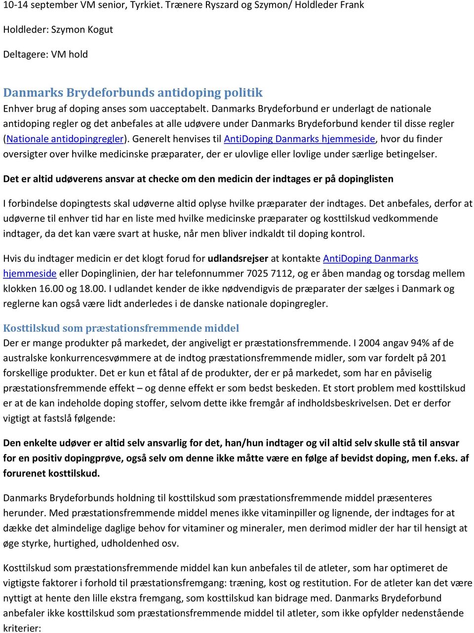 Danmarks Brydeforbund er underlagt de nationale antidoping regler og det anbefales at alle udøvere under Danmarks Brydeforbund kender til disse regler (Nationale antidopingregler).