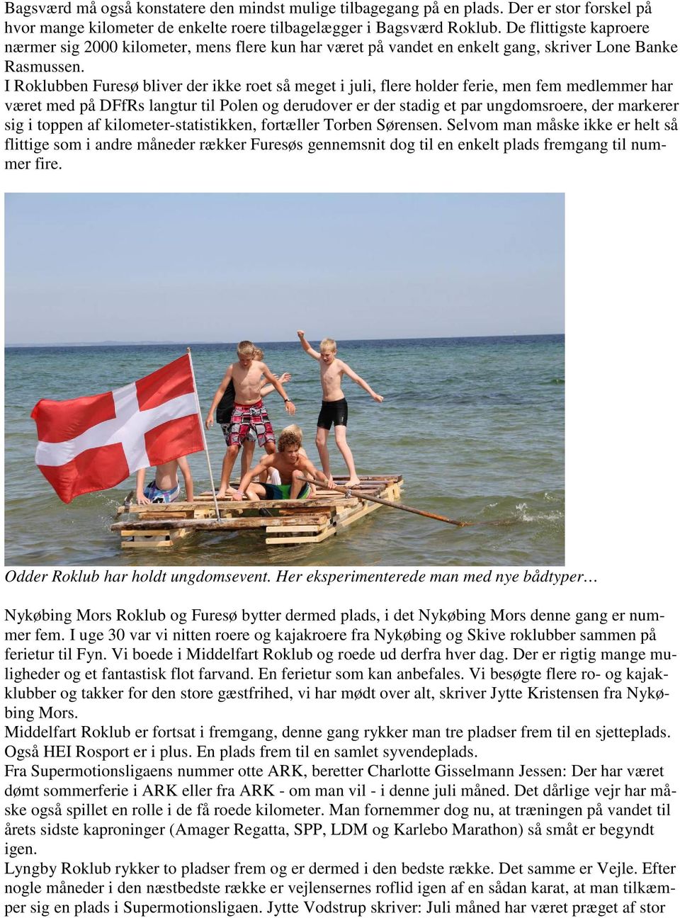 I Roklubben Furesø bliver der ikke roet så meget i juli, flere holder ferie, men fem medlemmer har været med på DFfRs langtur til Polen og derudover er der stadig et par ungdomsroere, der markerer