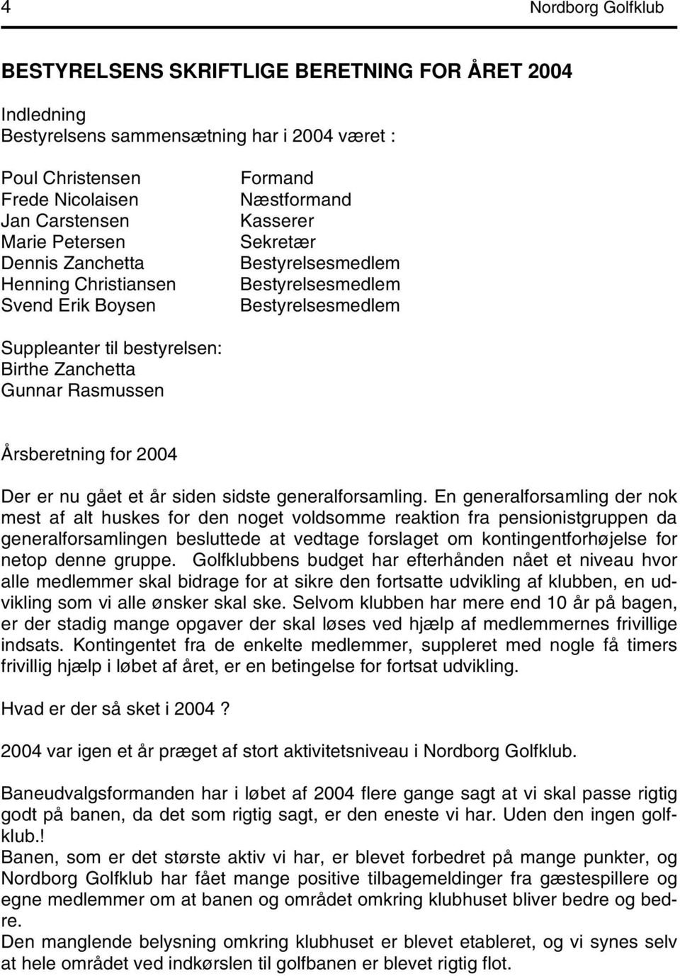 Rasmussen Årsberetning for 2004 Der er nu gået et år siden sidste generalforsamling.