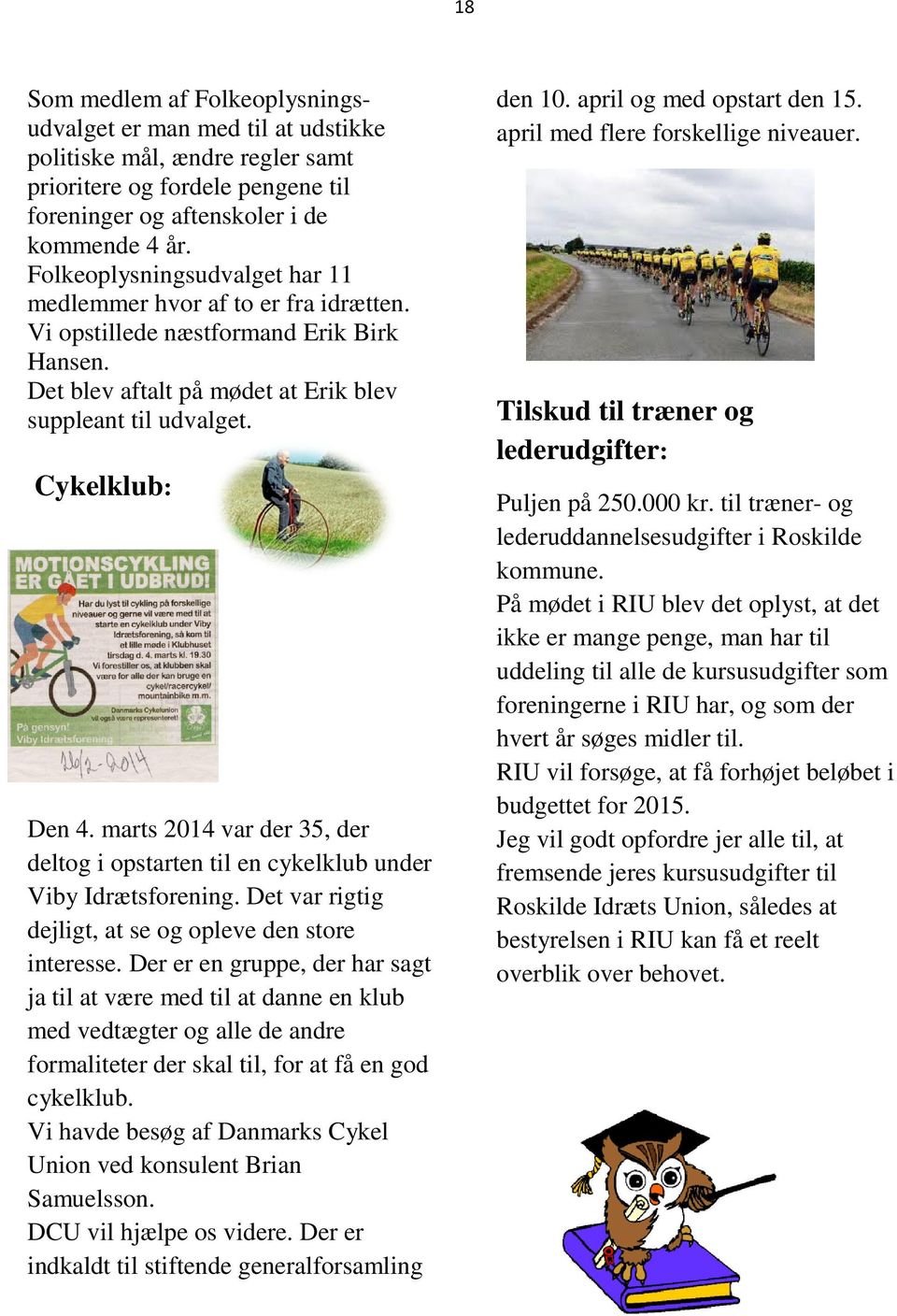 marts 2014 var der 35, der deltog i opstarten til en cykelklub under Viby Idrætsforening. Det var rigtig dejligt, at se og opleve den store interesse.