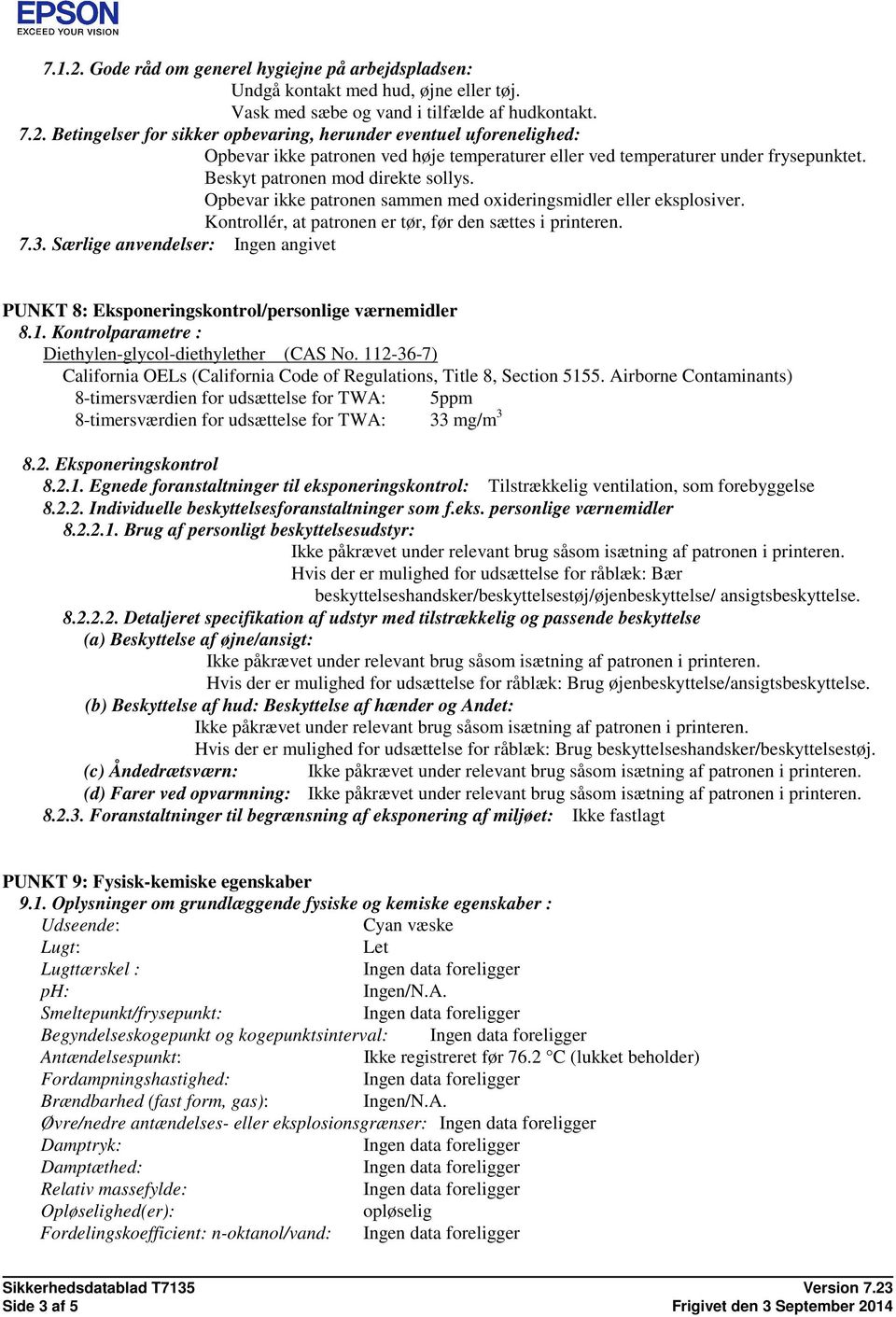Særlige anvendelser: Ingen angivet PUNKT 8: Eksponeringskontrol/personlige værnemidler 8.1. Kontrolparametre : Diethylen-glycol-diethylether (CAS No.