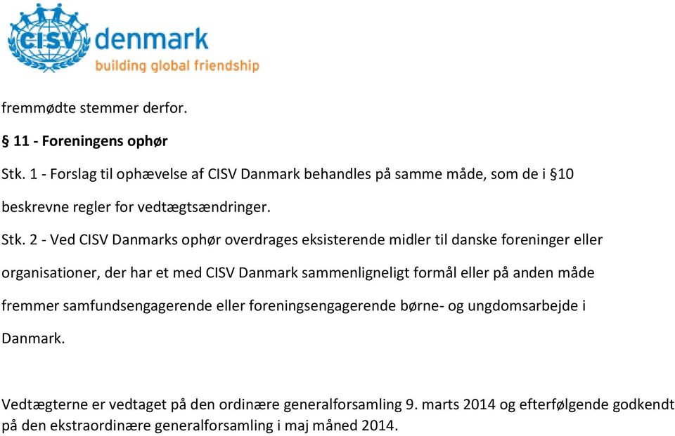 2 - Ved CISV Danmarks ophør overdrages eksisterende midler til danske foreninger eller organisationer, der har et med CISV Danmark sammenligneligt