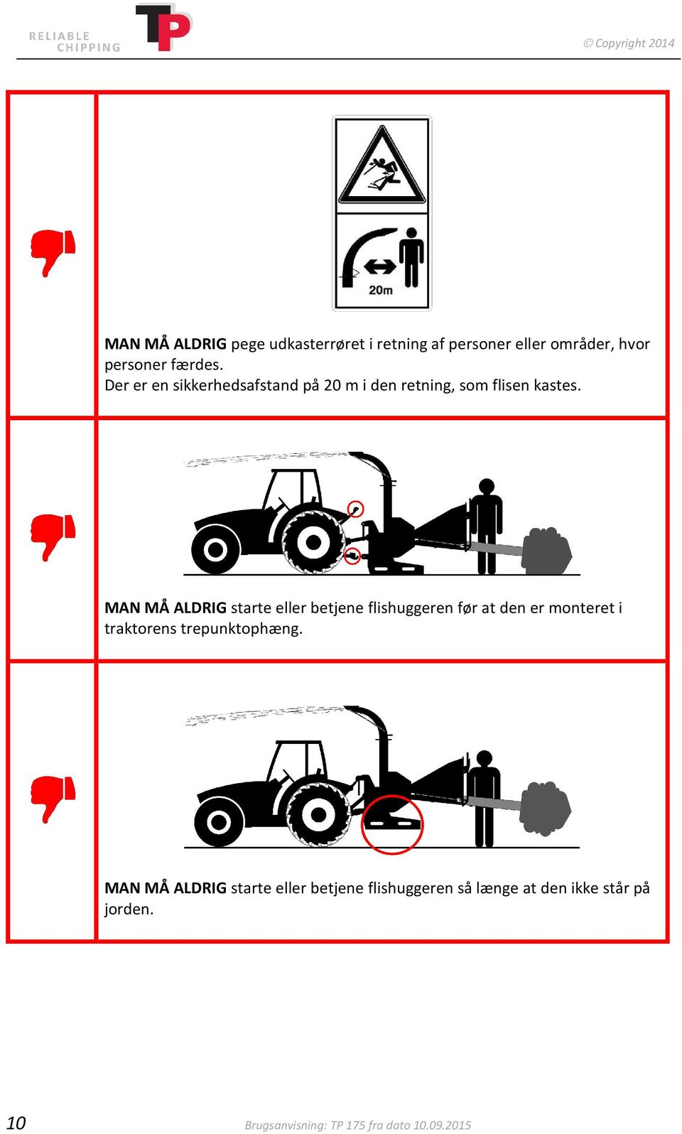 MAN MÅ ALDRIG starte eller betjene flishuggeren før at den er monteret i traktorens