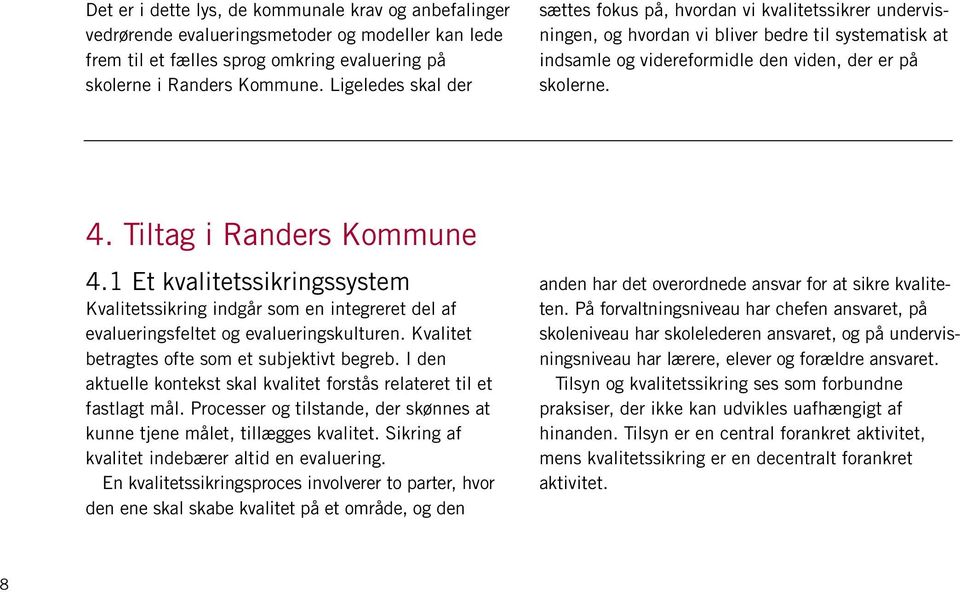 Tiltag i Randers Kommune 4.1 Et kvalitetssikringssystem Kvalitetssikring indgår som en integreret del af evalueringsfeltet og evalueringskulturen. Kvalitet betragtes ofte som et subjektivt begreb.