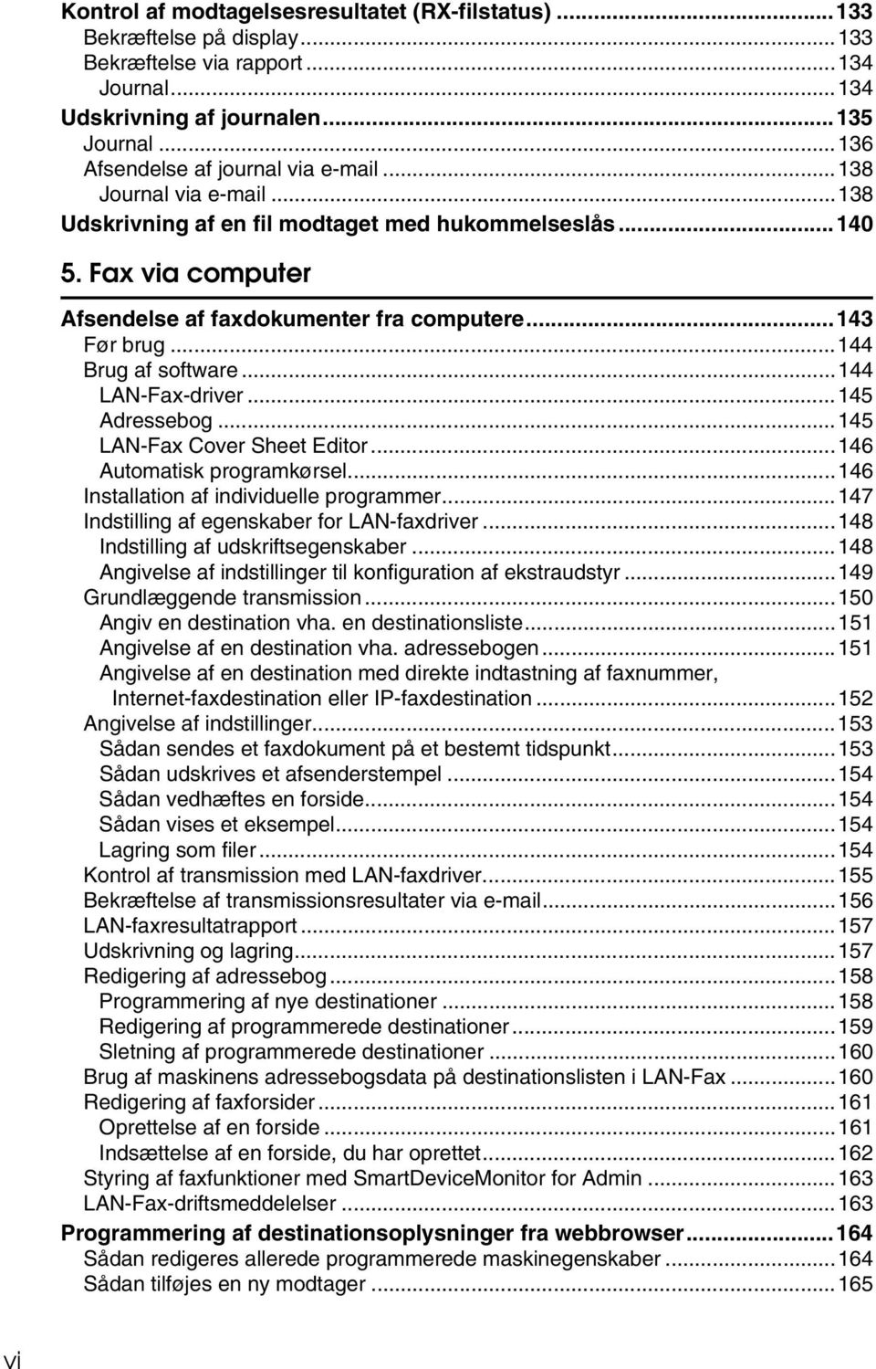 ..143 Før brug...144 Brug af software...144 LAN-Fax-driver...145 Adressebog...145 LAN-Fax Cover Sheet Editor...146 Automatisk programkørsel...146 Installation af individuelle programmer.