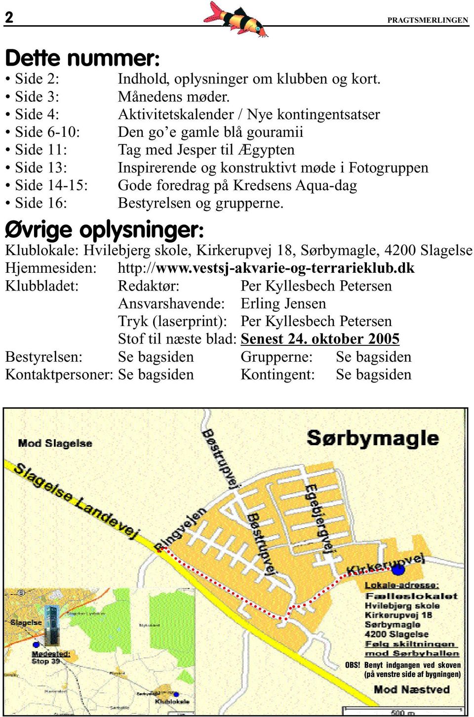 grupperne. Klublokale: Hvilebjerg skole, Kirkerupvej 18, Sørbymagle, 4200 Slagelse Hjemmesiden: http://www.vestsj-akvarie-og-terrarieklub.