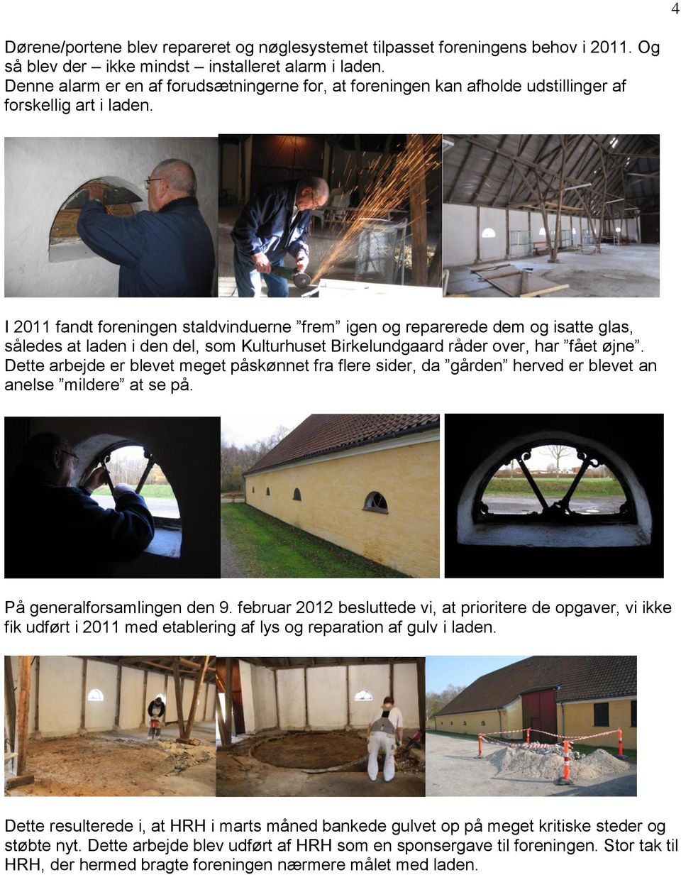 I 2011 fandt foreningen staldvinduerne frem igen og reparerede dem og isatte glas, således at laden i den del, som Kulturhuset Birkelundgaard råder over, har fået øjne.