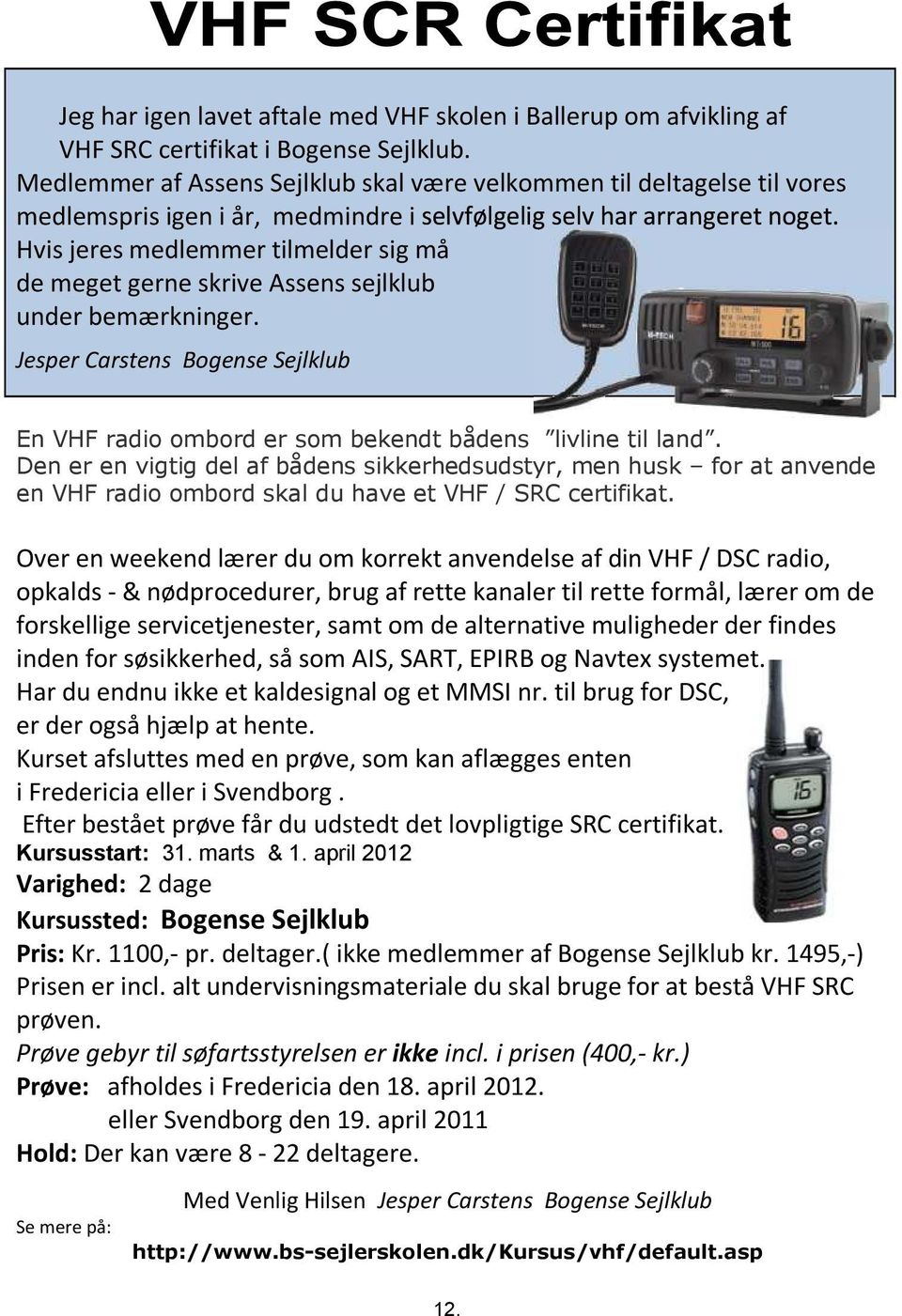 bemærkninger. Jesper Carstens Bogense Sejlklub En VHF radio ombord er som bekendt bådens livline til land.