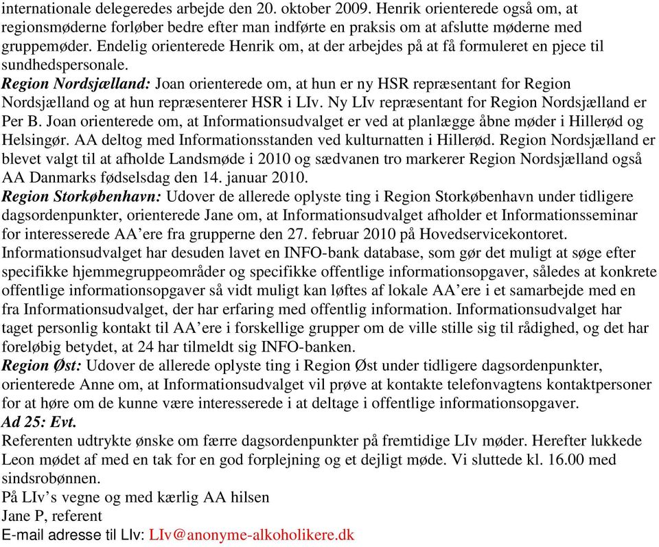 Region Nordsjælland: Joan orienterede om, at hun er ny HSR repræsentant for Region Nordsjælland og at hun repræsenterer HSR i LIv. Ny LIv repræsentant for Region Nordsjælland er Per B.