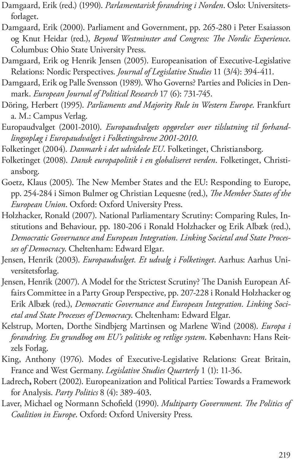 Europeanisation of Executive-Legislative Relations: Nordic Perspectives. Journal of Legislative Studies 11 (3/4): 394-411. Damgaard, Erik og Palle Svensson (1989). Who Governs?
