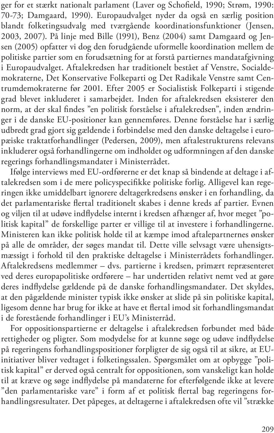 På linje med Bille (1991), Benz (2004) samt Damgaard og Jensen (2005) opfatter vi dog den forudgående uformelle koordination mellem de politiske partier som en forudsætning for at forstå partiernes