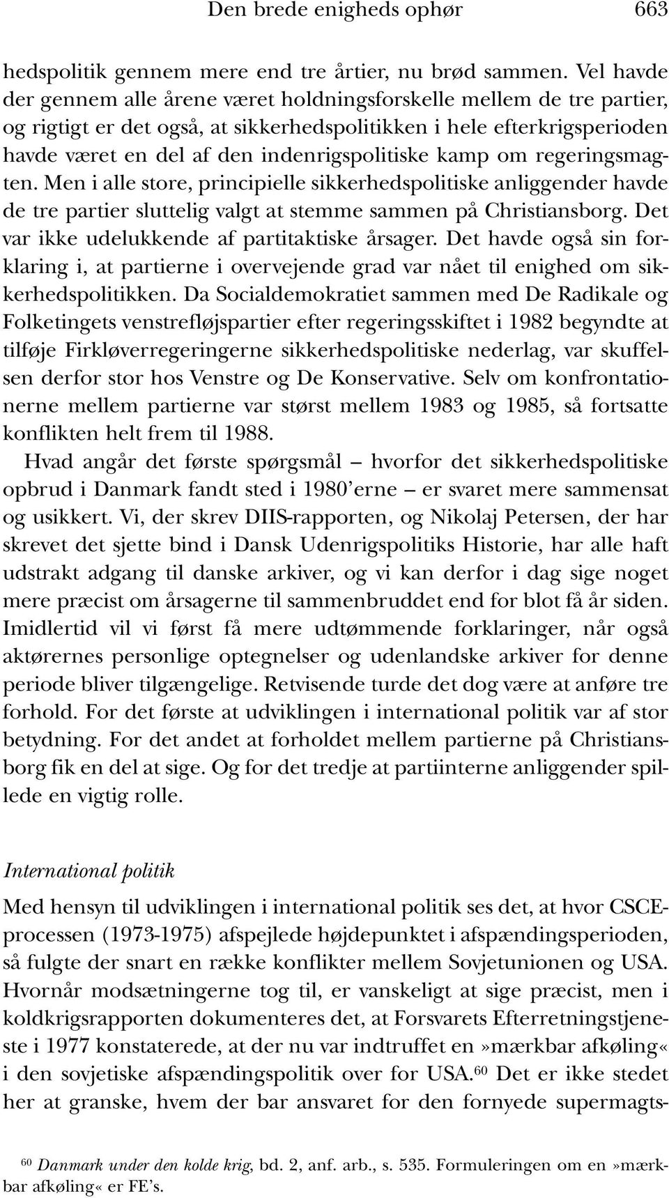 kamp om regeringsmagten. Men i alle store, principielle sikkerhedspolitiske anliggender havde de tre partier sluttelig valgt at stemme sammen på Christiansborg.