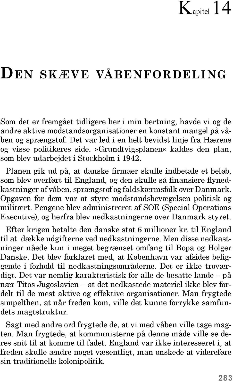Planen gik ud på, at danske firmaer skulle indbetale et beløb, som blev overført til England, og den skulle så finansiere flynedkastninger af våben, sprængstof og faldskærmsfolk over Danmark.