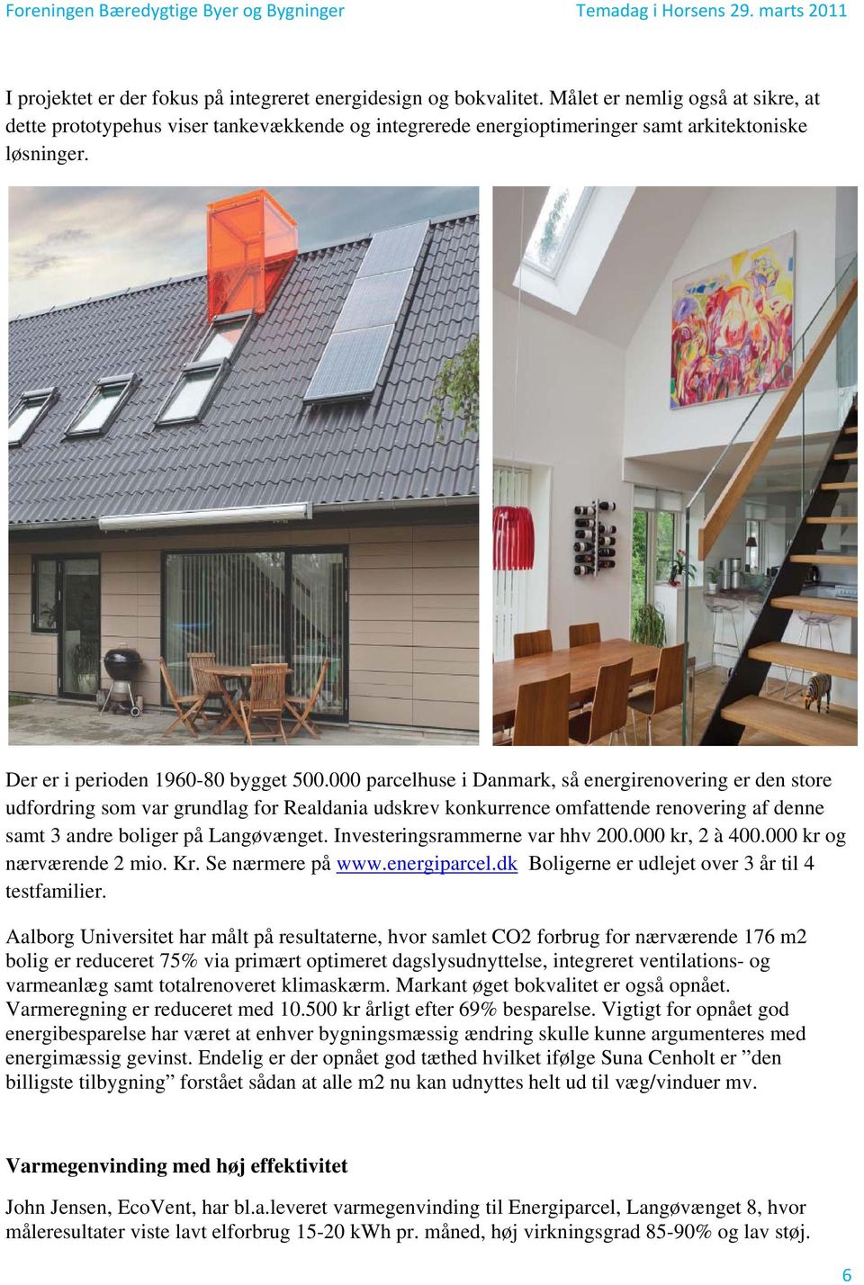 000 parcelhuse i Danmark, så energirenovering er den store udfordring som var grundlag for Realdania udskrev konkurrence omfattende renovering af denne samt 3 andre boliger på Langøvænget.