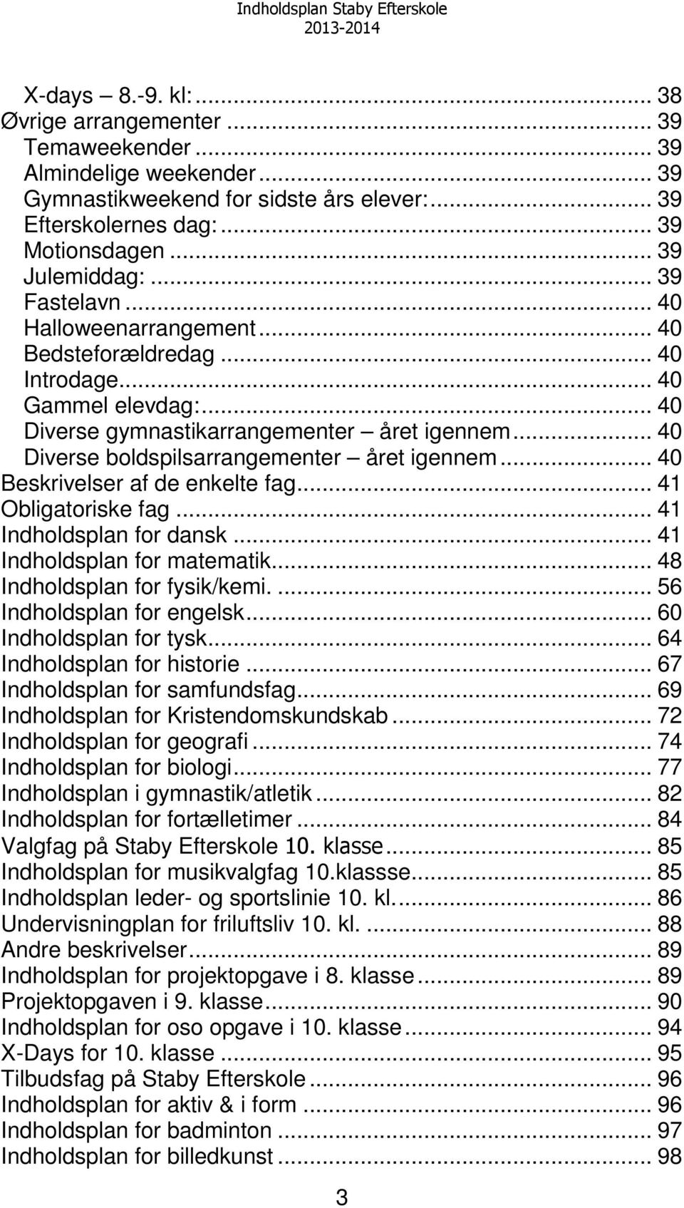 .. 40 Diverse boldspilsarrangementer året igennem... 40 Beskrivelser af de enkelte fag... 41 Obligatoriske fag... 41 Indholdsplan for dansk... 41 Indholdsplan for matematik.