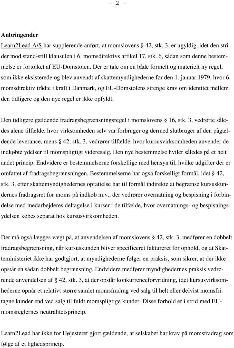 januar 1979, hvor 6. momsdirektiv trådte i kraft i Danmark, og EU-Domstolens strenge krav om identitet mellem den tidligere og den nye regel er ikke opfyldt.
