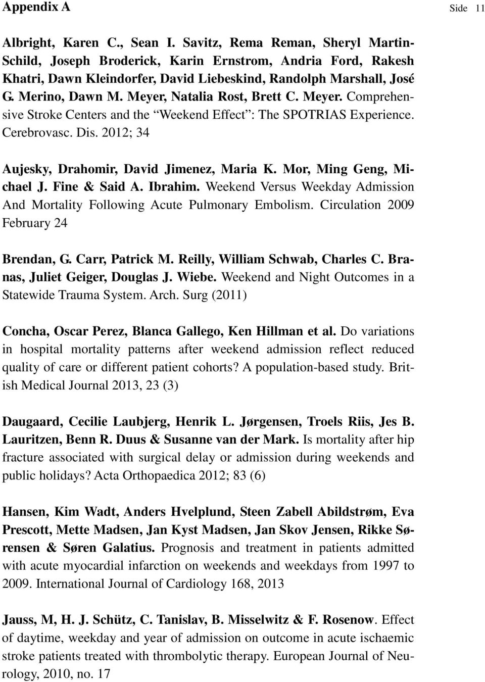 Meyer, Natalia Rost, Brett C. Meyer. Comprehensive Stroke Centers and the Weekend Effect : The SPOTRIAS Experience. Cerebrovasc. Dis. 2012; 34 Aujesky, Drahomir, David Jimenez, Maria K.