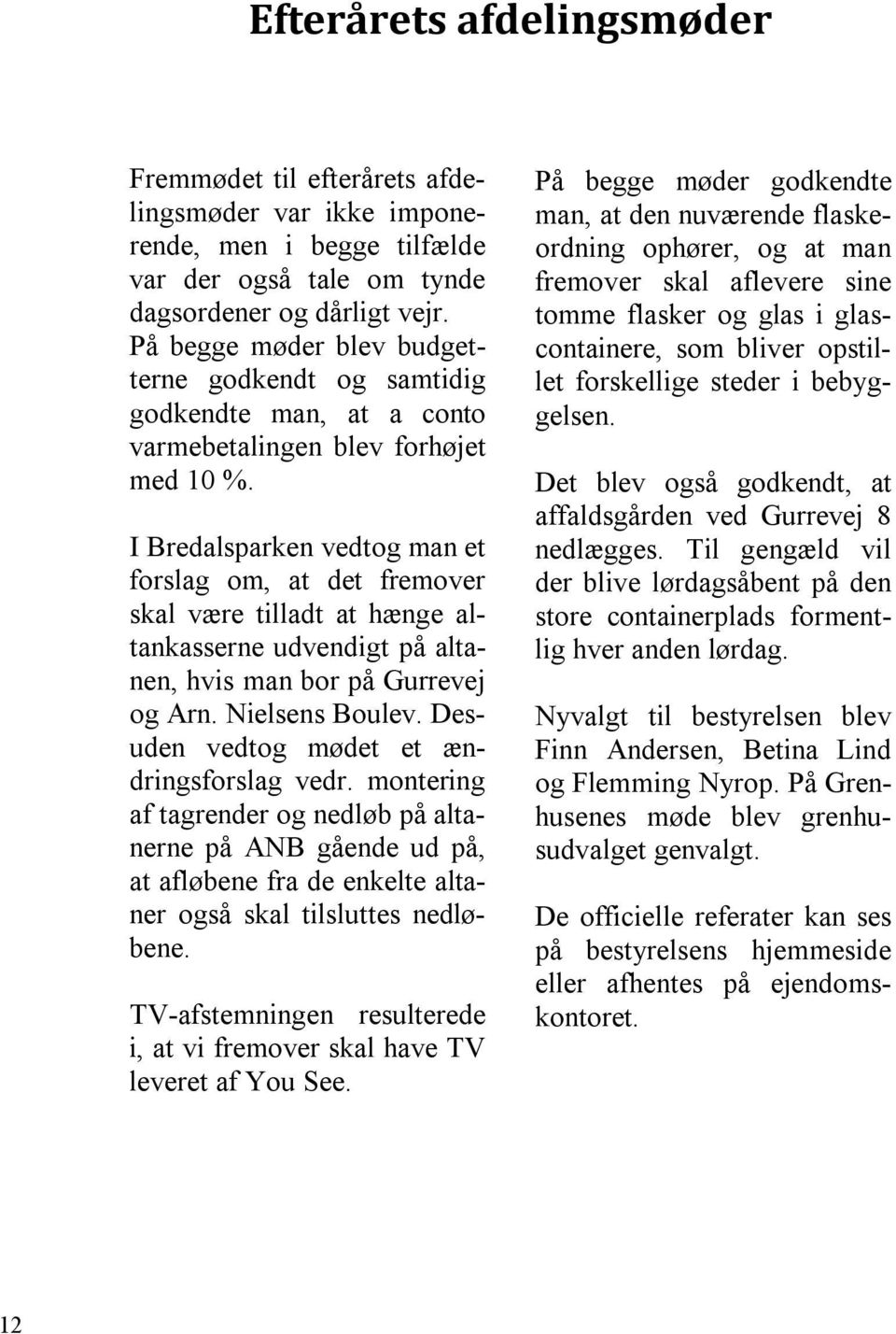 I Bredalsparken vedtog man et forslag om, at det fremover skal være tilladt at hænge altankasserne udvendigt på altanen, hvis man bor på Gurrevej og Arn. Nielsens Boulev.