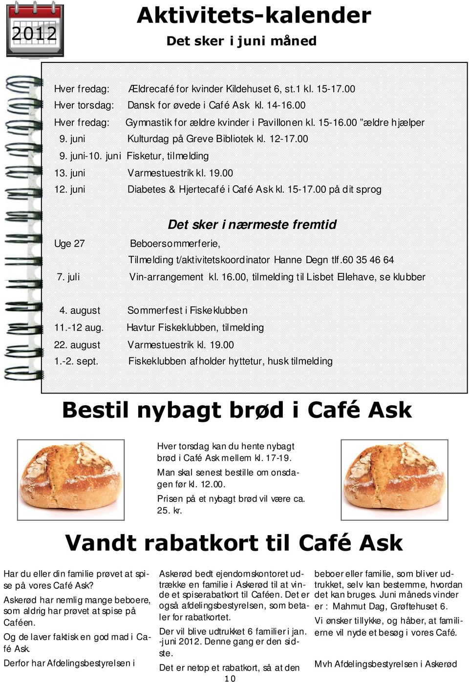 19.00 12. juni Diabetes & Hjertecafé i Café Ask kl. 15-17.00 på dit sprog Det sker i nærmeste fremtid Uge 27 Beboersommerferie, Tilmelding t/aktivitetskoordinator Hanne Degn tlf.60 35 46 64 7.