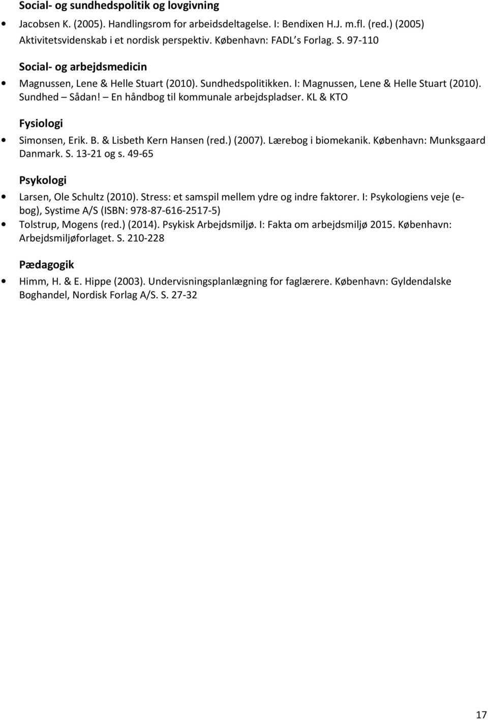 En håndbog til kommunale arbejdspladser. KL & KTO Fysiologi Simonsen, Erik. B. & Lisbeth Kern Hansen (red.) (2007). Lærebog i biomekanik. København: Munksgaard Danmark. S. 13-21 og s.