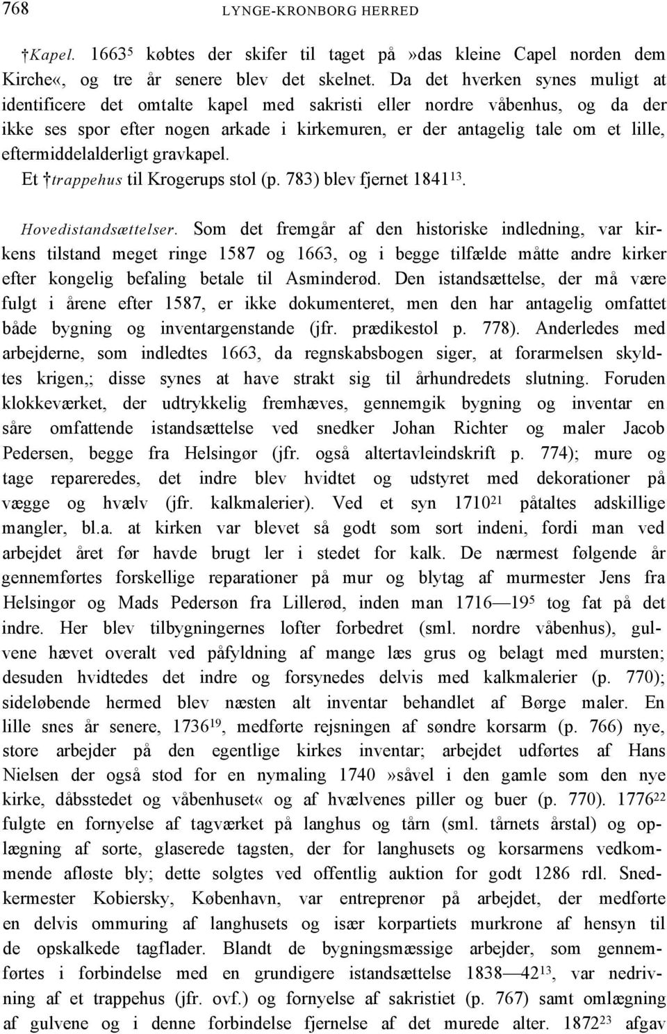 eftermiddelalderligt gravkapel. Et trappehus til Krogerups stol (p. 783) blev fjernet 1841 13. Hovedistandsættelser.