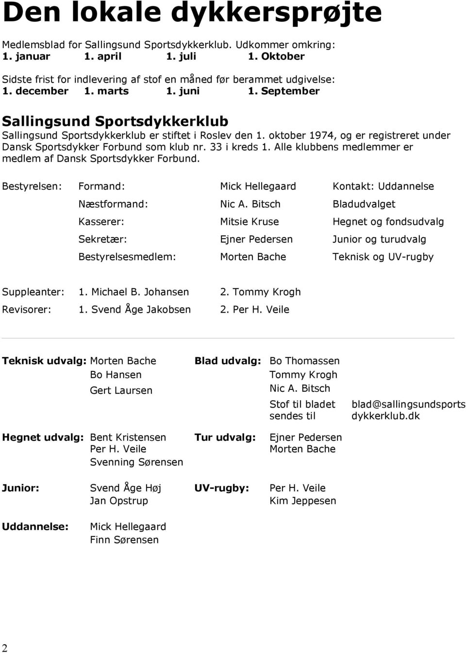 oktober 1974, og er registreret under Dansk Sportsdykker Forbund som klub nr. 33 i kreds 1. Alle klubbens medlemmer er medlem af Dansk Sportsdykker Forbund.