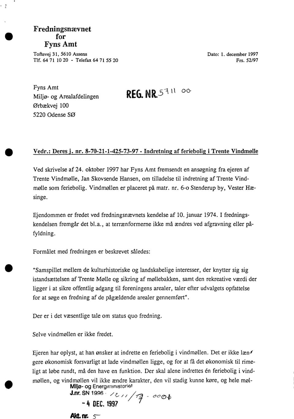 oktober 1997 har Fyns Amt fremsendt en ansøgning fra ejeren af Trente Vindmølle, Jan Skovsende Hansen, om tilladelse til indretning af Trente Vindmølle som feriebolig. Vindmøllen er placeret på matr.
