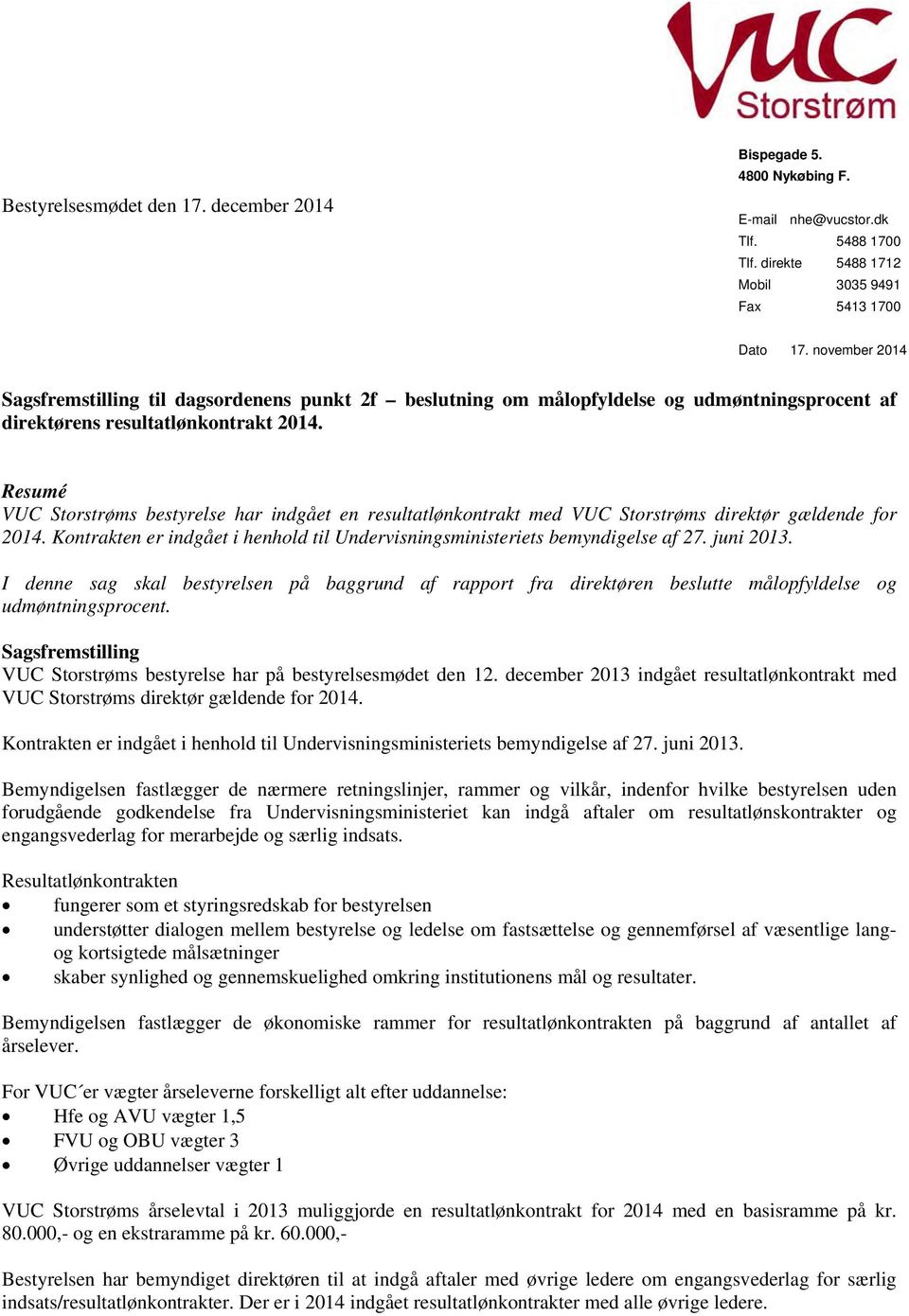Resumé VUC Storstrøms bestyrelse har indgået en resultatlønkontrakt med VUC Storstrøms direktør gældende for 2014. Kontrakten er indgået i henhold til Undervisningsministeriets bemyndigelse af 27.