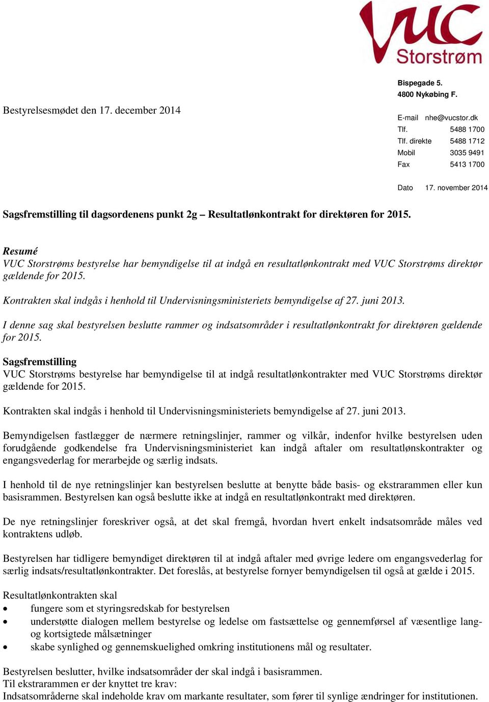 Resumé VUC Storstrøms bestyrelse har bemyndigelse til at indgå en resultatlønkontrakt med VUC Storstrøms direktør gældende for 2015.