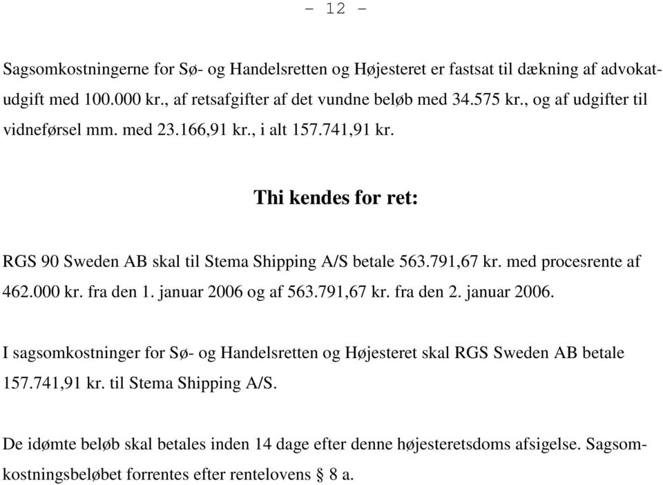 med procesrente af 462.000 kr. fra den 1. januar 2006 og af 563.791,67 kr. fra den 2. januar 2006. I sagsomkostninger for Sø- og Handelsretten og Højesteret skal RGS Sweden AB betale 157.