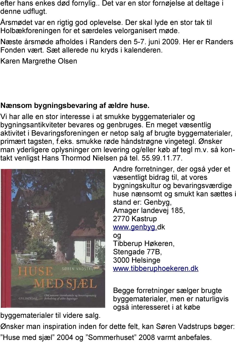 Karen Margrethe Olsen Nænsom bygningsbevaring af ældre huse. Vi har alle en stor interesse i at smukke byggematerialer og bygningsantikviteter bevares og genbruges.