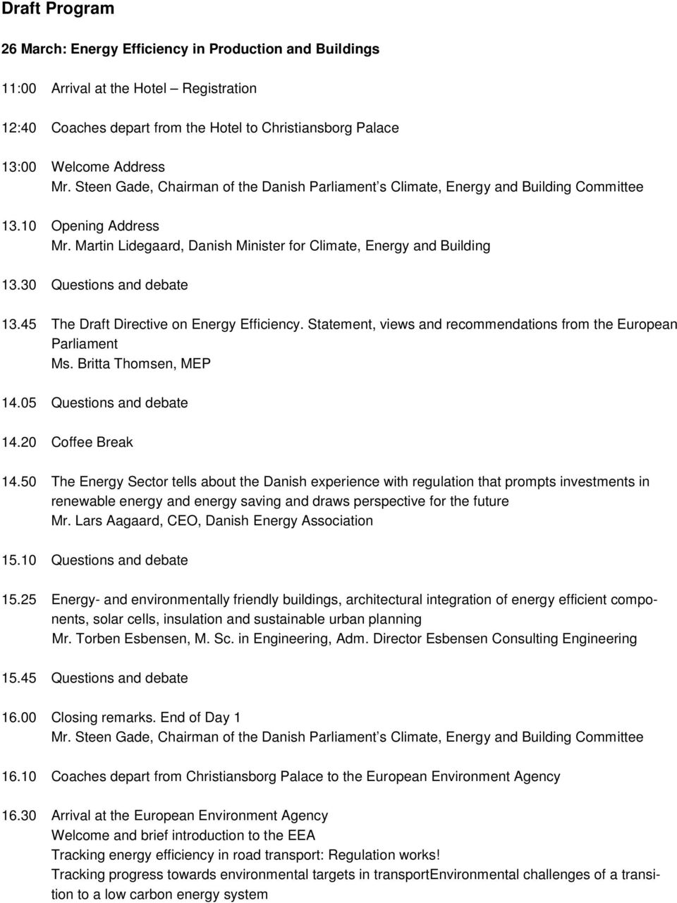 30 Questions and debate 13.45 The Draft Directive on Energy Efficiency. Statement, views and recommendations from the European Parliament Ms. Britta Thomsen, MEP 14.05 Questions and debate 14.