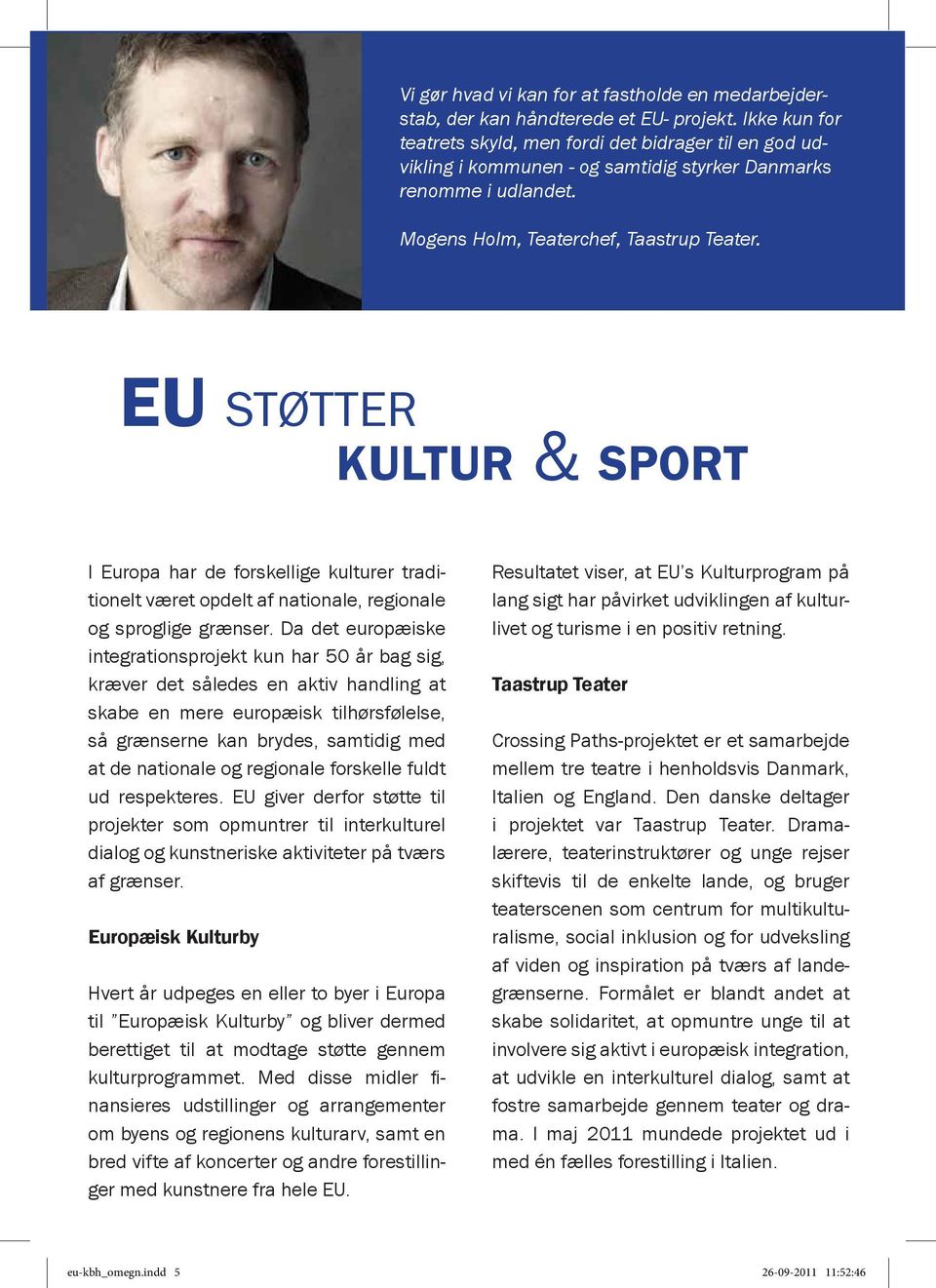 EU støtter kultur & sport I Europa har de forskellige kulturer traditionelt været opdelt af nationale, regionale og sproglige grænser.