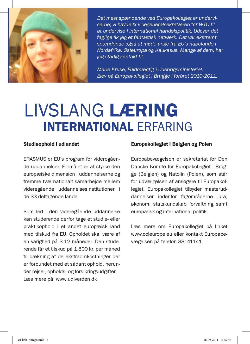 Elev på Europakollegiet i Brügge i foråret 2010-2011. LIVSLANG LÆRING INTERNATIONAL ERFARING Studieophold i udlandet ERASMUS er EU s program for videregående uddannelser.