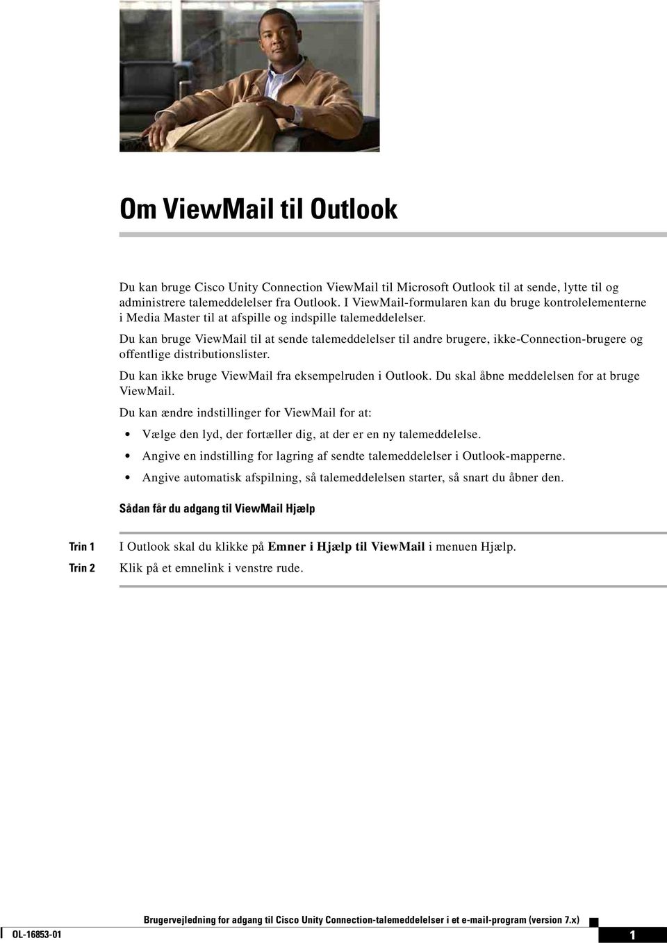 Du kan bruge ViewMail til at sende talemeddelelser til andre brugere, ikke-connection-brugere og offentlige distributionslister. Du kan ikke bruge ViewMail fra eksempelruden i Outlook.