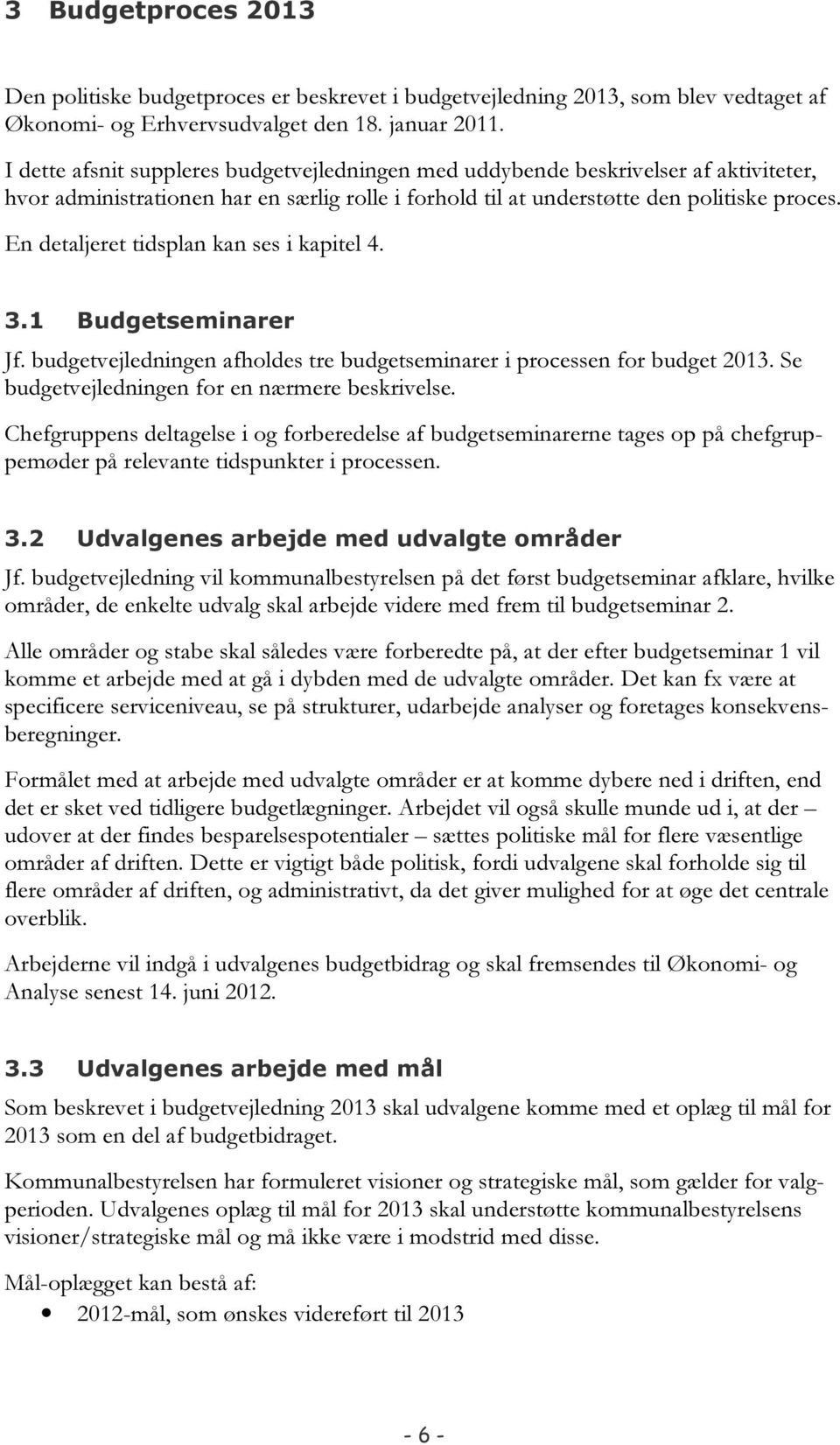 En detaljeret tidsplan kan ses i kapitel 4. 3.1 Budgetseminarer Jf. budgetvejledningen afholdes tre budgetseminarer i processen for budget 2013. Se budgetvejledningen for en nærmere beskrivelse.
