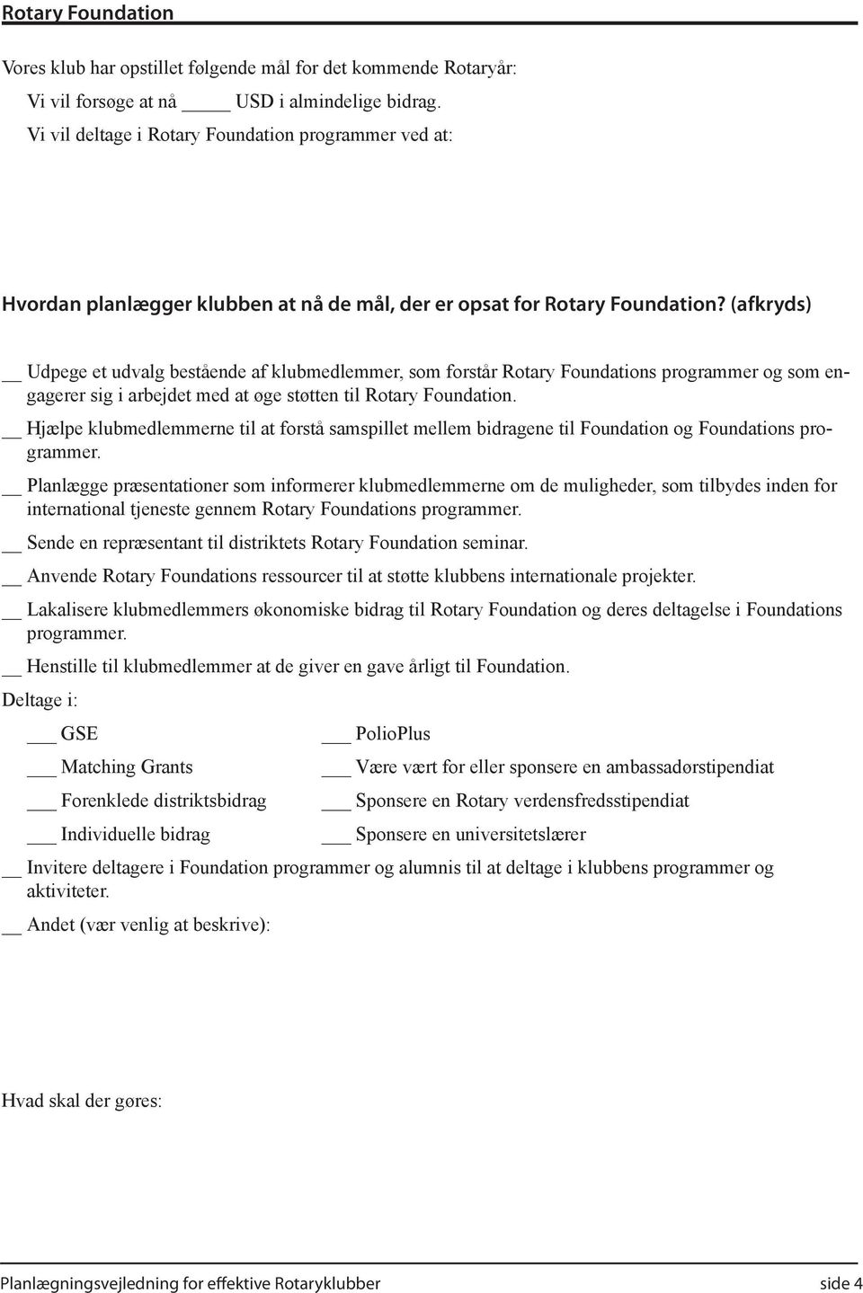 (afkryds) Udpege et udvalg bestående af klubmedlemmer, som forstår Rotary Foundations programmer og som engagerer sig i arbejdet med at øge støtten til Rotary Foundation.